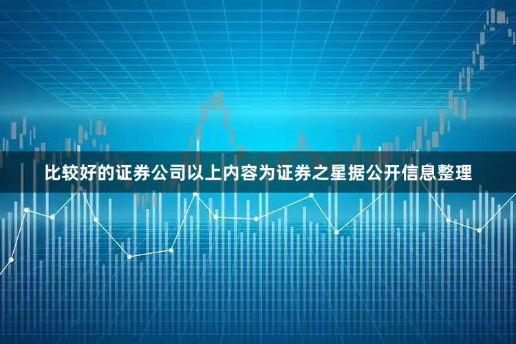 比较好的证券公司以上内容为证券之星据公开信息整理