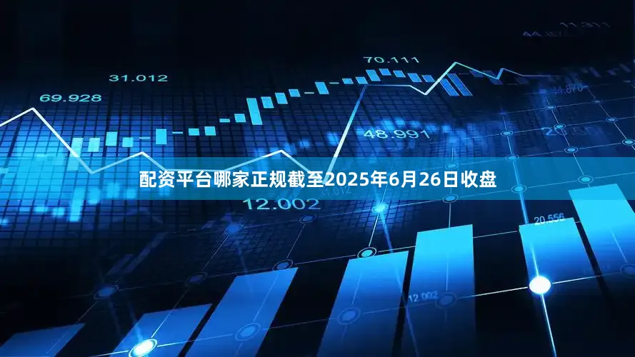 配资平台哪家正规截至2025年6月26日收盘