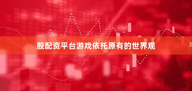 股配资平台游戏依托原有的世界观