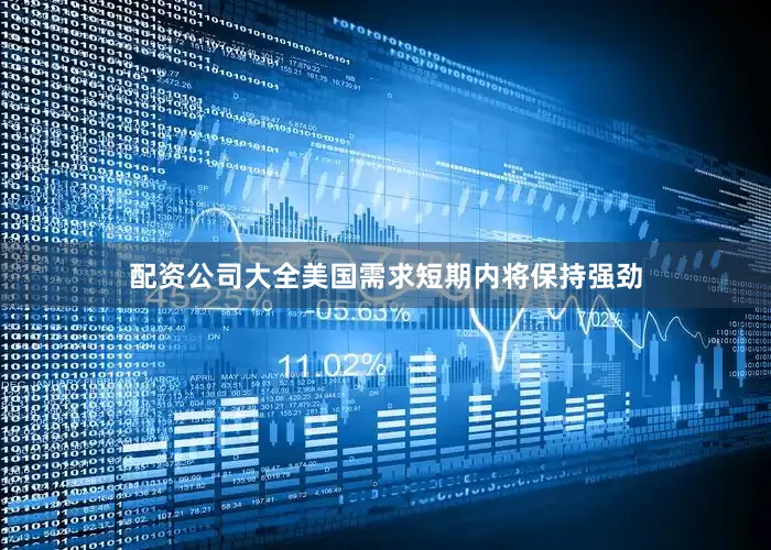 配资公司大全美国需求短期内将保持强劲